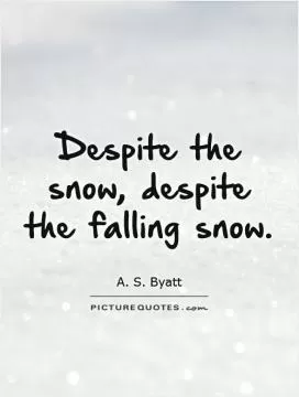 Despite the snow, despite the falling snow Picture Quote #1