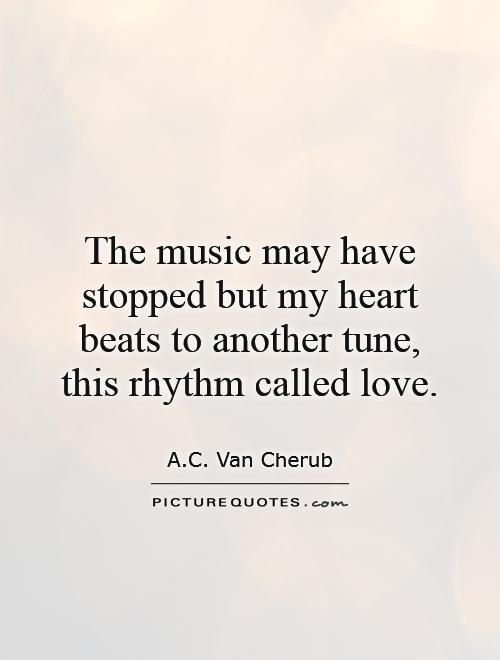 The music may have stopped but my heart beats to another tune, this rhythm called love Picture Quote #1
