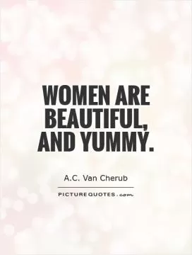 Women are beautiful, and yummy Picture Quote #1