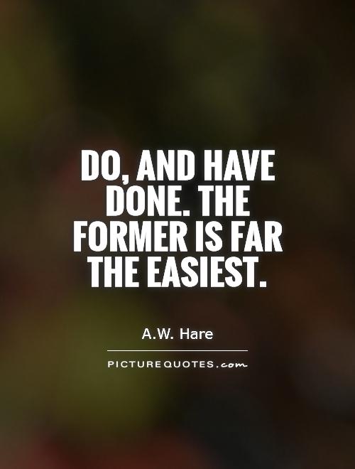 Do, and have done. The former is far the easiest Picture Quote #1