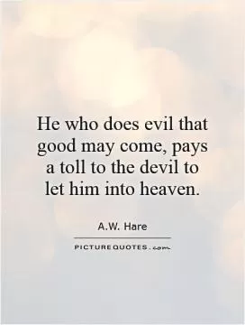 He who does evil that good may come, pays a toll to the devil to let him into heaven Picture Quote #1
