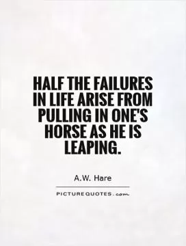 Half the failures in life arise from pulling in one's horse as he is leaping Picture Quote #1