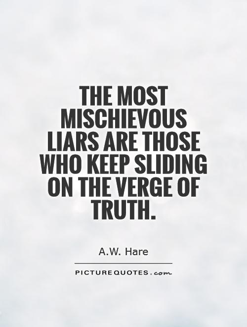The most mischievous liars are those who keep sliding on the verge of truth Picture Quote #1