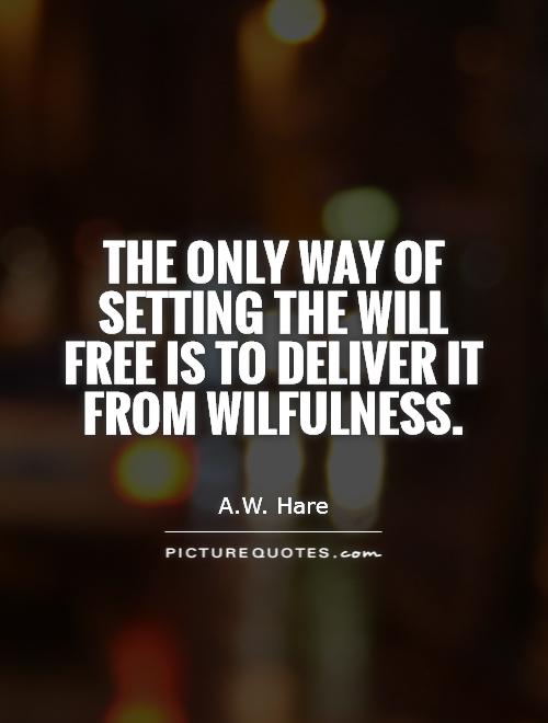 The only way of setting the will free is to deliver it from wilfulness Picture Quote #1