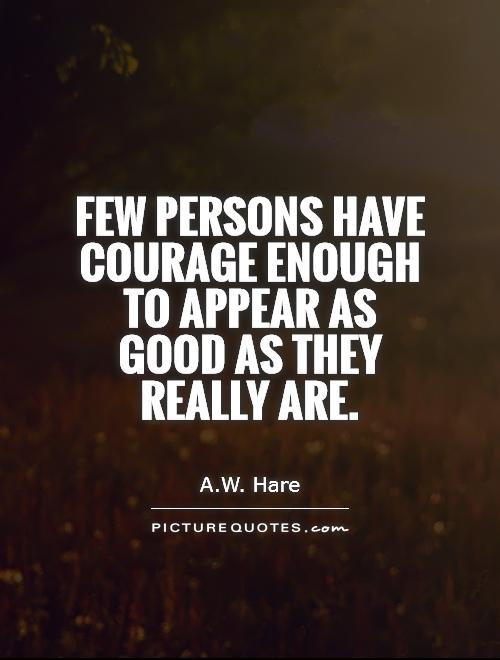 Few persons have courage enough to appear as good as they really are Picture Quote #1