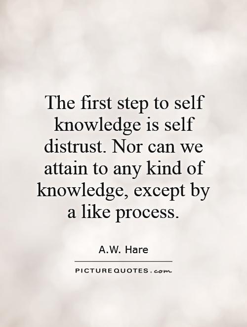 The first step to self knowledge is self distrust. Nor can we attain to any kind of knowledge, except by a like process Picture Quote #1
