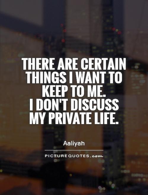 There are certain things I want to keep to me.  I don't discuss  my private life Picture Quote #1