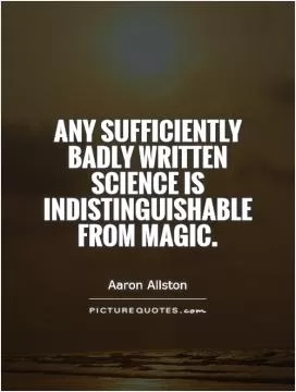 Any sufficiently badly written science is indistinguishable from magic Picture Quote #1