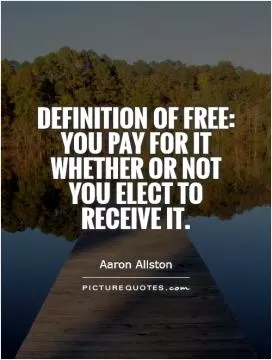 Definition of Free: You pay for it whether or not you elect to receive it Picture Quote #1