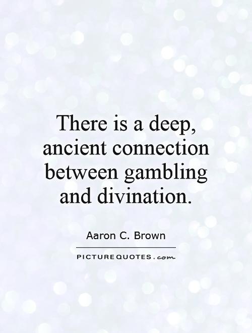 There is a deep, ancient connection between gambling and divination Picture Quote #1