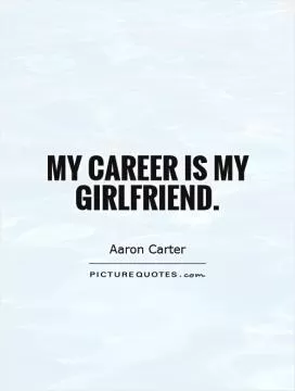 My career is my girlfriend Picture Quote #1