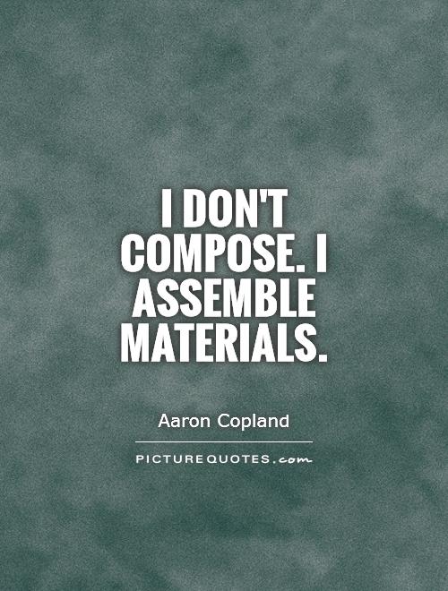 I don't compose. I assemble materials Picture Quote #1