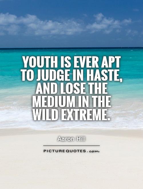 Youth is ever apt to judge in haste, and lose the medium in the wild extreme Picture Quote #1
