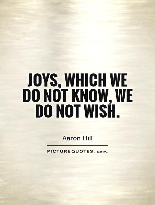 Joys, which we do not know, we do not wish Picture Quote #1