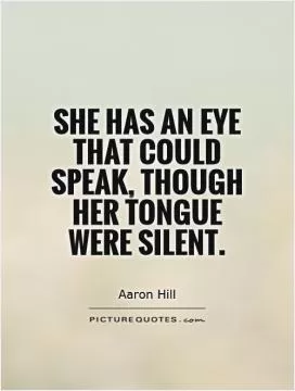 She has an eye that could speak, though her tongue were silent Picture Quote #1