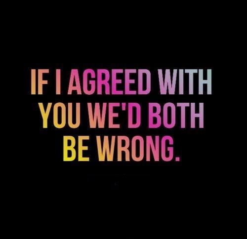 If I agreed with you we'd both be wrong Picture Quote #2