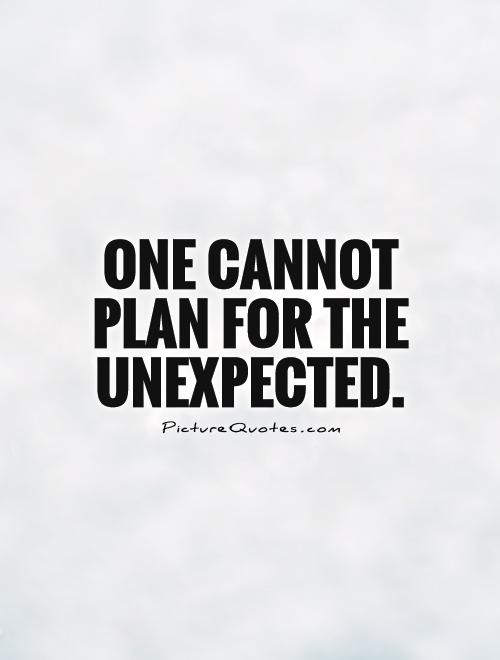 One cannot plan for the unexpected Picture Quote #1