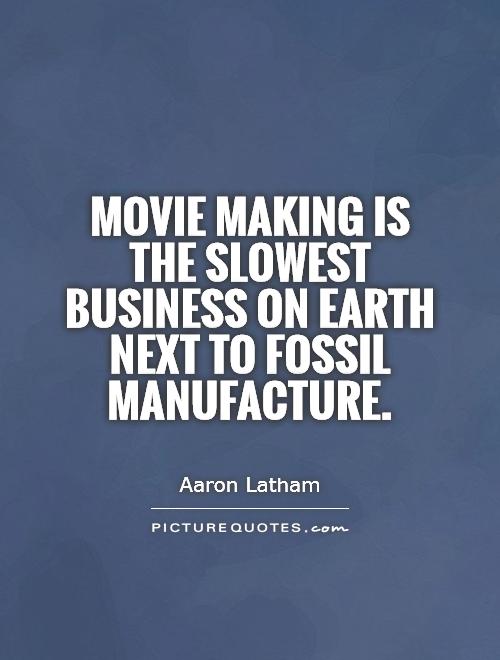 Movie making is the slowest business on earth next to fossil manufacture Picture Quote #1