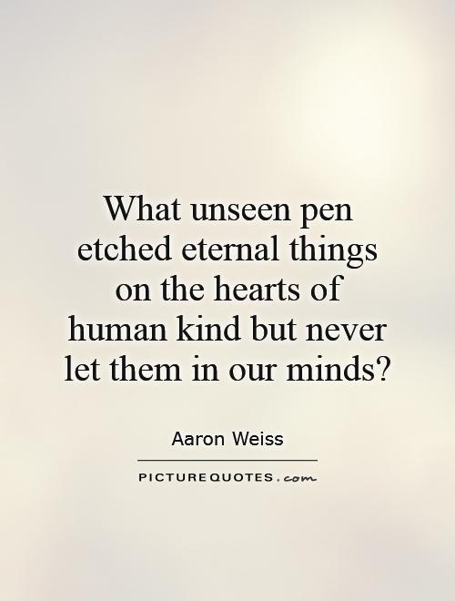 What unseen pen etched eternal things on the hearts of human kind but never let them in our minds? Picture Quote #1