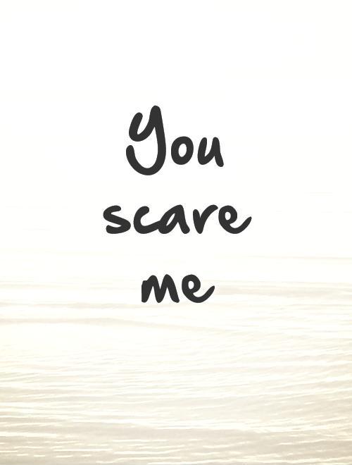 You scare me Picture Quote #1