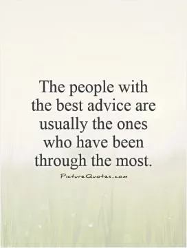 The people with the best advice are usually the ones who have been through the most Picture Quote #1