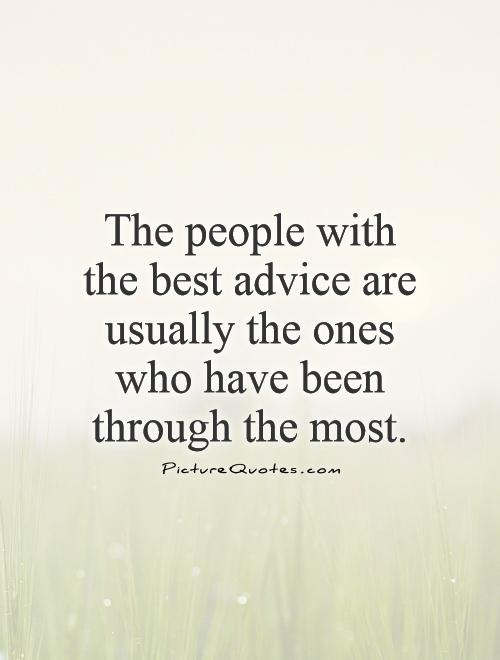 The people with the best advice are usually the ones who have been through the most Picture Quote #1