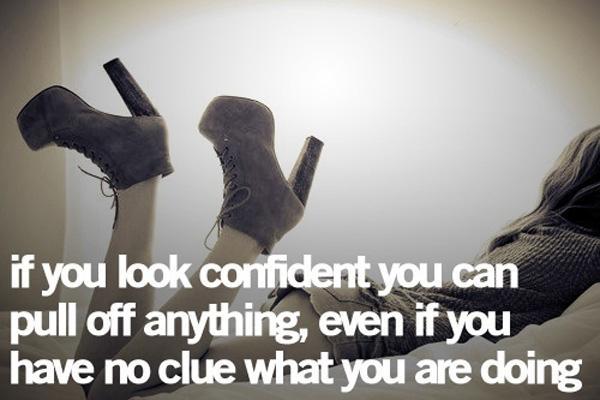 If you look confident you can pull of anything, even if you have no clue what you are doing Picture Quote #1