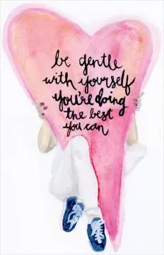 Be gentle with yourself, you're doing the best you can Picture Quote #1