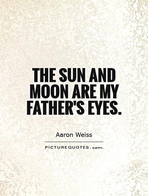 The sun and moon are my Father's eyes Picture Quote #1