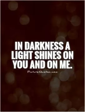 In darkness a light shines on you and on me Picture Quote #1