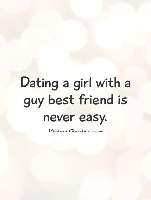 Dating a girl with a guy best friend is never easy Picture Quote #1