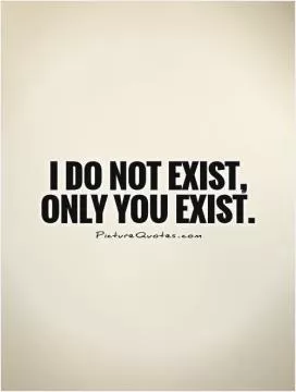 I do not exist, only You exist Picture Quote #1