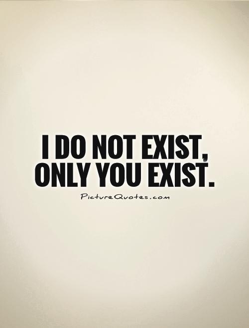 I do not exist, only You exist Picture Quote #1