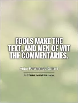 Fools make the text, and men of wit the commentaries Picture Quote #1
