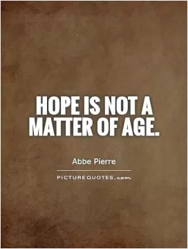 Hope is not a matter of age Picture Quote #1