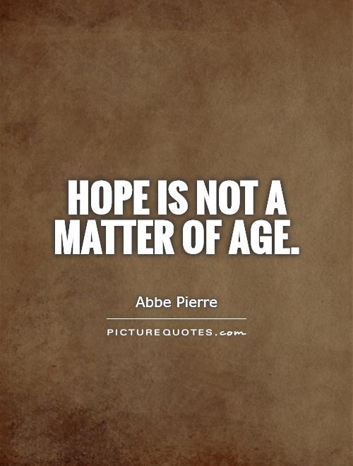 Hope is not a matter of age Picture Quote #1