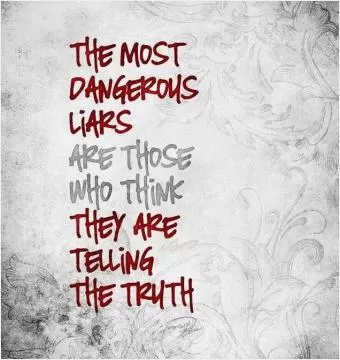 The most dangerous liars are those who think they are telling the truth Picture Quote #1