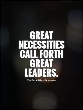 Great necessities call forth great leaders Picture Quote #1