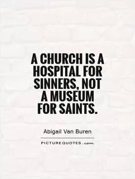 A church is a hospital for sinners, not a museum  for saints Picture Quote #1