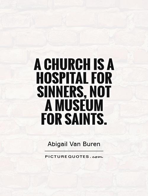 A church is a hospital for sinners, not a museum  for saints Picture Quote #1