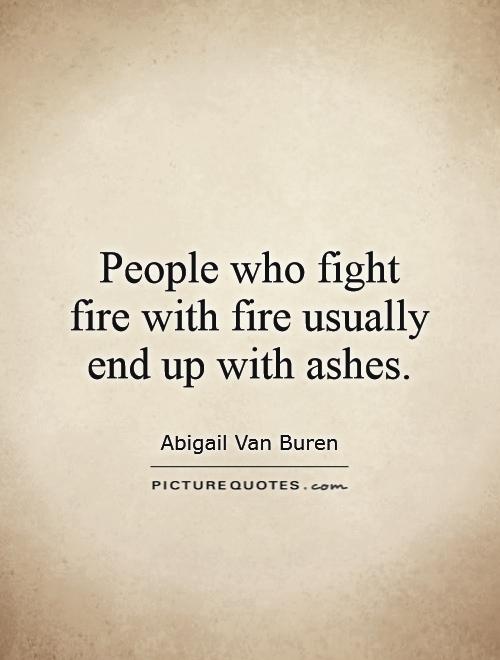 People who fight fire with fire usually end up with ashes Picture Quote #1