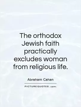 The orthodox Jewish faith practically excludes woman from religious life Picture Quote #1