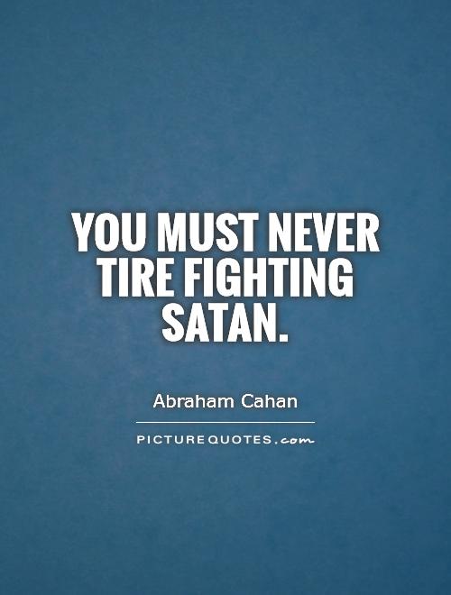 You must never tire fighting Satan Picture Quote #1