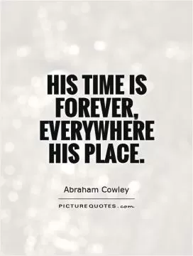 His time is forever, everywhere his place Picture Quote #1