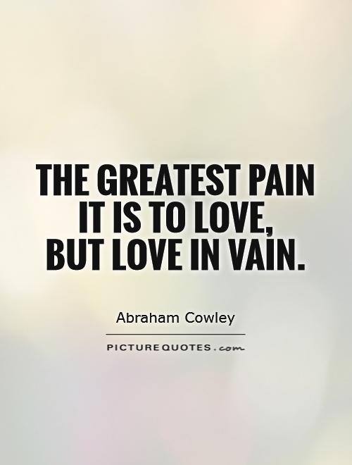 The greatest pain it is to love,  but love in vain Picture Quote #1