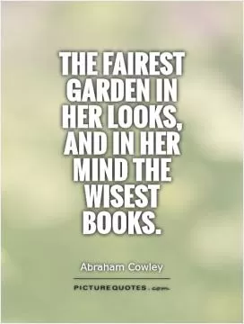 The fairest garden in her looks, And in her mind the wisest books Picture Quote #1