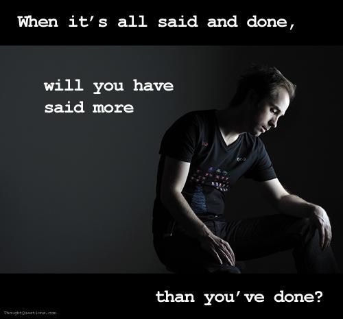 When it's all said and done, will you have said more than you've done Picture Quote #1