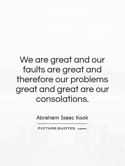 We are great and our faults are great and therefore our problems great and great are our consolations Picture Quote #1