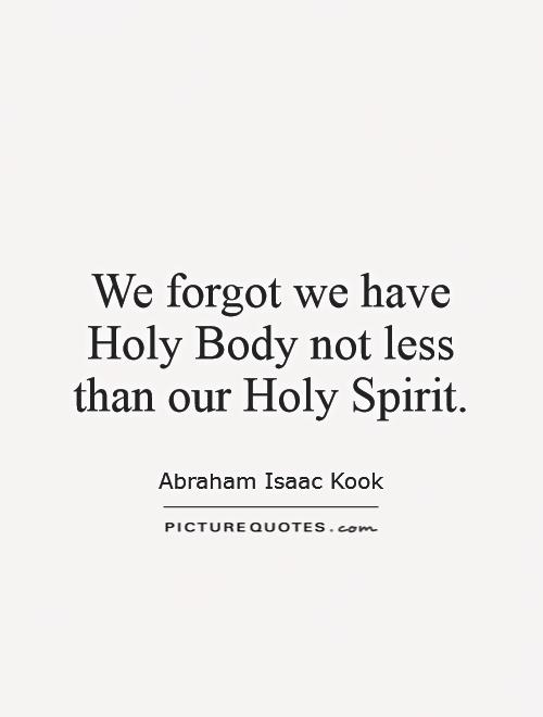 We forgot we have Holy Body not less than our Holy Spirit Picture Quote #1