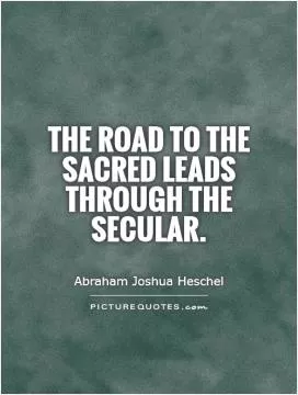 The road to the sacred leads through the secular Picture Quote #1